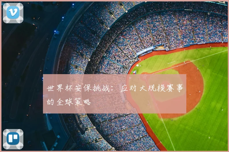 世界杯安保挑战:应对大规模赛事的全球策略