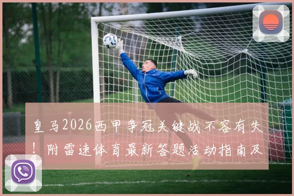 皇马2026西甲争冠关键战不容有失!附雷速体育最新答题活动指南及官方礼盒获取攻略